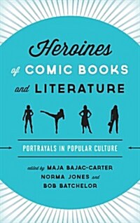 Heroines of Comic Books and Literature: Portrayals in Popular Culture (Hardcover)