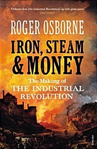 Iron, Steam & Money : The Making of the Industrial Revolution (Paperback)