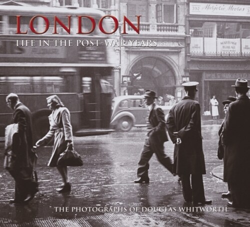 London - Life in the Post-War Years : The Photographs of Douglas Whitworth (Paperback)