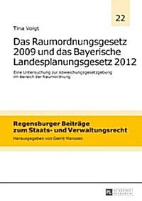 Das Raumordnungsgesetz 2009 Und Das Bayerische Landesplanungsgesetz 2012: Eine Untersuchung Zur Abweichungsgesetzgebung Im Bereich Der Raumordnung (Hardcover)