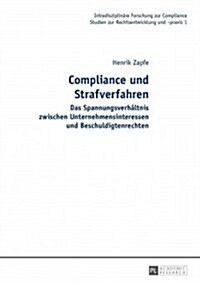 Compliance Und Strafverfahren: Das Spannungsverhaeltnis Zwischen Unternehmensinteressen Und Beschuldigtenrechten (Hardcover)