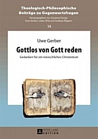 Gottlos Von Gott Reden: Gedanken Fuer Ein Menschliches Christentum (Hardcover)