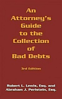 An Attorneys Guide to the Collection of Bad Debts: 3rd Edition (Paperback)