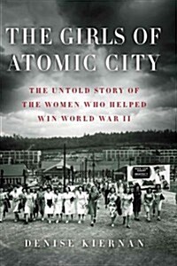 The Girls of Atomic City: The Untold Story of the Women Who Helped Win World War II (Paperback)