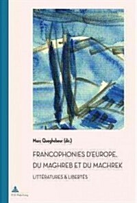 Francophonies dEurope, Du Maghreb Et Du Machrek: Litt?atures & Libert? (Paperback)