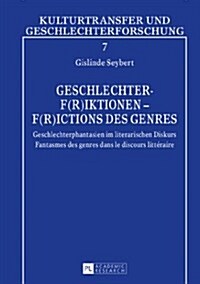 Geschlechter-F(r)Iktionen - F(r)Ictions Des Genres: Geschlechterphantasien Im Literarischen Diskurs - Fantasmes Des Genres Dans Le Discours Litt?aire (Hardcover)