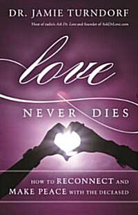 Love Never Dies: How to Reconnect and Make Peace with the Deceased (Hardcover)