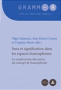 Sens Et Signification Dans Les Espaces Francophones: La Construction Discursive Du Concept de Francophonie (Paperback)