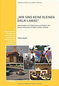 Wir Sind Keine Kleinen Dalai Lamas: Lebenswelten Von Tibeterinnen Und Tibetern Der Zweiten Generation in Indien Und Der Schweiz (Hardcover)