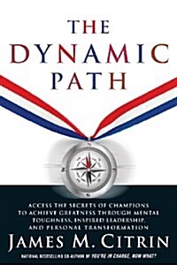 The Dynamic Path: Access the Secrets of Champions to Achieve Greatness Through Mental Toughness, Inspired Leadership and Personal Transf (Paperback)
