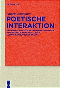 Poetische Interaktion: Franz?isch-Deutsche Lyrik?ersetzung Bei Friedhelm Kemp, Paul Celan, Ludwig Harig, Volker Braun (Hardcover)