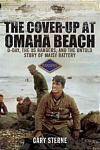 The Cover-Up at Omaha Beach: D-Day, the US Rangers, and the Untold Story of Maisy Battery (Hardcover)