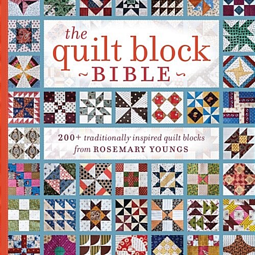 The Quilt Block Bible : 200+ Traditionally Inspired Quilt Blocks from Rosemary Youngs (Paperback)
