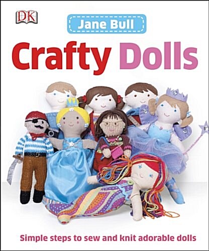 Crafty Dolls: Simple Steps to Sew and Knit Adorable Dolls (Hardcover)