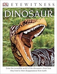 DK Eyewitness Books: Dinosaur: Enter the Incredible World of the Dinosaurs from How They Lived to Their Disappe (Library Binding)