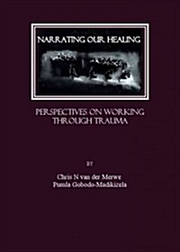Narrating Our Healing : Perspectives on Working Through Trauma (Hardcover)