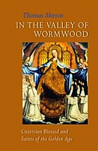 In the Valley of Wormwood: Cistercian Blessed and Saints of the Golden Age Volume 233 (Paperback)