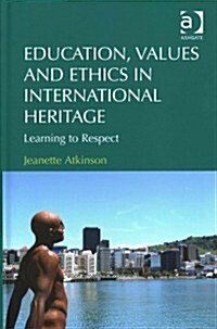 Education, Values and Ethics in International Heritage : Learning to Respect (Hardcover, New ed)