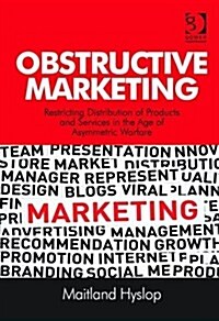 Obstructive Marketing : Restricting Distribution of Products and Services in the Age of Asymmetric Warfare (Hardcover, New ed)