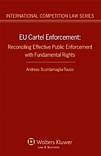 Eu Cartel Enforcement: Reconciling Effective Public Enforcement with Fundamental Rights (Hardcover)