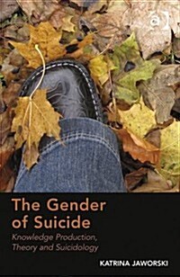 The Gender of Suicide : Knowledge Production, Theory and Suicidology (Hardcover, New ed)
