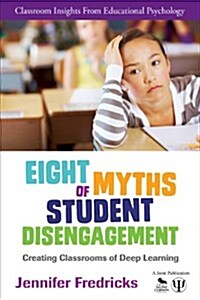 Eight Myths of Student Disengagement: Creating Classrooms of Deep Learning (Paperback)