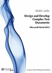 Microsoft Word 2013: Design and Develop Complex Text Documents (Paperback)