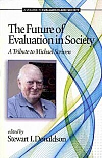 The Future of Evaluation in Society: A Tribute to Michael Scriven (Paperback)