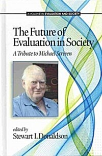 The Future of Evaluation in Society: A Tribute to Michael Scriven (Hc) (Hardcover, New)