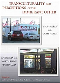 Transculturality and Perceptions of the Immigrant Other : From-Heres and Come-Heres in Virginia and North Rhine-Westphalia (Hardcover)