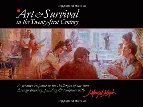 Art & Survival in the Twenty-First Century: A Creative Response to the Challenges of Our Time Through Drawing, Painting & Sculpture with J. Menzel-Jos (Hardcover)