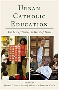 Urban Catholic Education: The Best of Times, the Worst of Times (Paperback)
