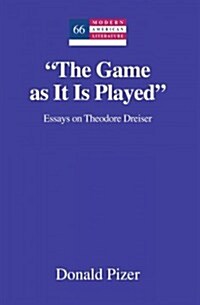 The Game as It Is Played: Essays on Theodore Dreiser (Hardcover)