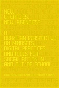 New Literacies, New Agencies?: A Brazilian Perspective on Mindsets, Digital Practices and Tools for Social Action In and Out of School (Hardcover)