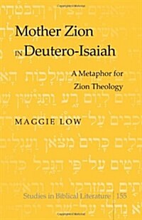 Mother Zion in Deutero-Isaiah: A Metaphor for Zion Theology (Hardcover)