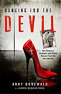 Dancing for the Devil: One Womans Dramatic and Divine Rescue from the Sex Industry (Hardcover)