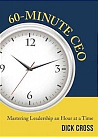 60-Minute CEO: Mastering Leadership an Hour at a Time (Hardcover)