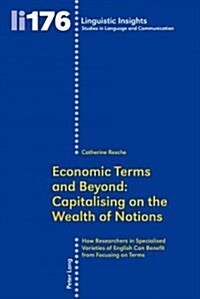 Economic Terms and Beyond: Capitalising on the Wealth of Notions: How Researchers in Specialised Varieties of English Can Benefit from Focusing on Ter (Paperback)