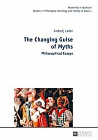 The Changing Guise of Myths: Philosophical Essays (Hardcover)