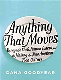 Anything That Moves: Renegade Chefs, Fearless Eaters, and the Making of a New American Food Culture (MP3 CD)