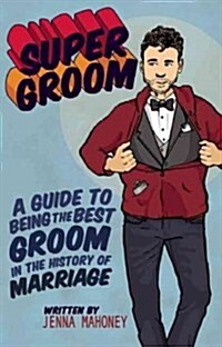 Super Groom: A Guide to Being the Best Groom in the History of Marriage (Hardcover)