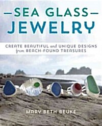 Sea Glass Jewelry: Create Beautiful and Unique Designs from Beach-Found Treasures (Paperback)