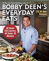 Bobby Deens Everyday Eats: 120 All-New Recipes, All Under 350 Calories, All Under 30 Minutes: A Cookbook (Paperback)