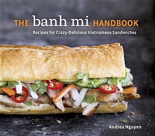 The Banh Mi Handbook: Recipes for Crazy-Delicious Vietnamese Sandwiches [A Cookbook] (Hardcover)