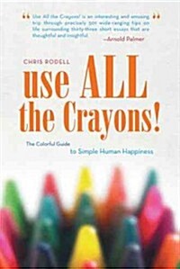 Use All the Crayons!: The Colorful Guide to Simple Human Happiness (Paperback)