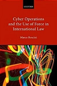 Cyber Operations and the Use of Force in International Law (Hardcover)