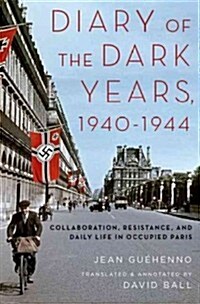 Diary of the Dark Years, 1940-1944: Collaboration, Resistance, and Daily Life in Occupied Paris (Hardcover)