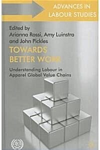 Towards Better Work: Understanding Labour in Apparel Global Value Chains (Hardcover)