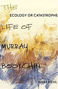 Ecology or Catastrophe: The Life of Murray Bookchin (Hardcover)