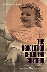 Revolution Is for the Children: The Politics of Childhood in Havana and Miami, 1959-1962 (Paperback)